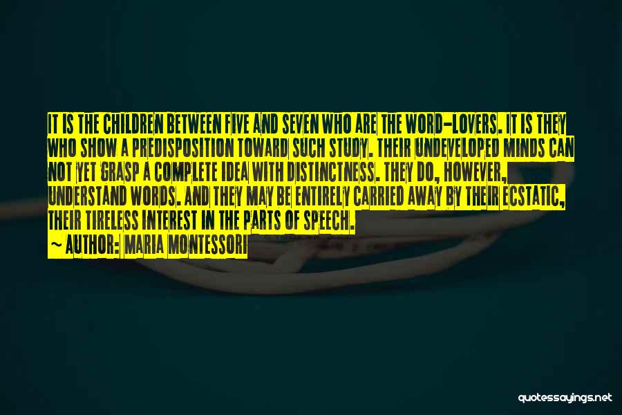 Maria Montessori Quotes: It Is The Children Between Five And Seven Who Are The Word-lovers. It Is They Who Show A Predisposition Toward
