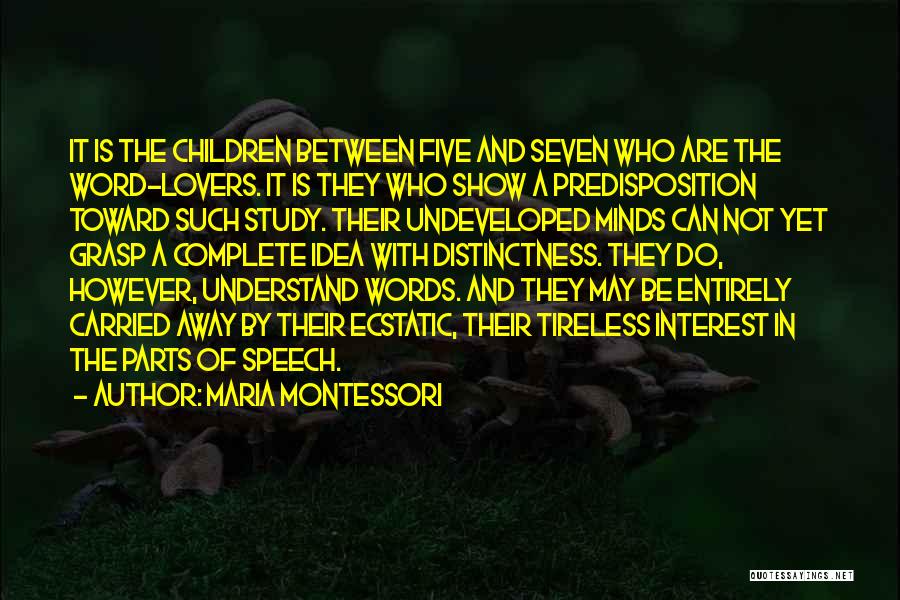 Maria Montessori Quotes: It Is The Children Between Five And Seven Who Are The Word-lovers. It Is They Who Show A Predisposition Toward