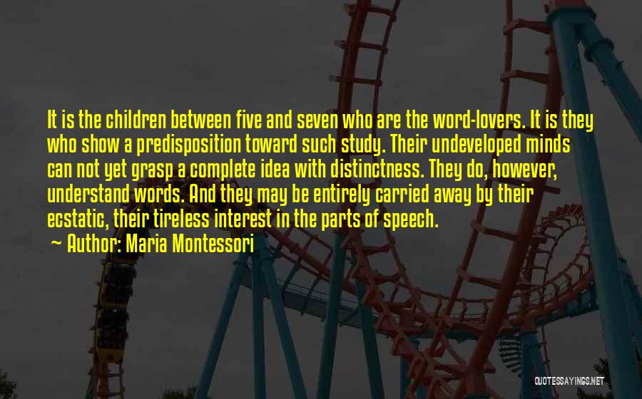 Maria Montessori Quotes: It Is The Children Between Five And Seven Who Are The Word-lovers. It Is They Who Show A Predisposition Toward