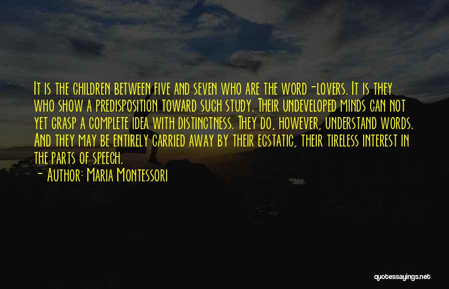 Maria Montessori Quotes: It Is The Children Between Five And Seven Who Are The Word-lovers. It Is They Who Show A Predisposition Toward