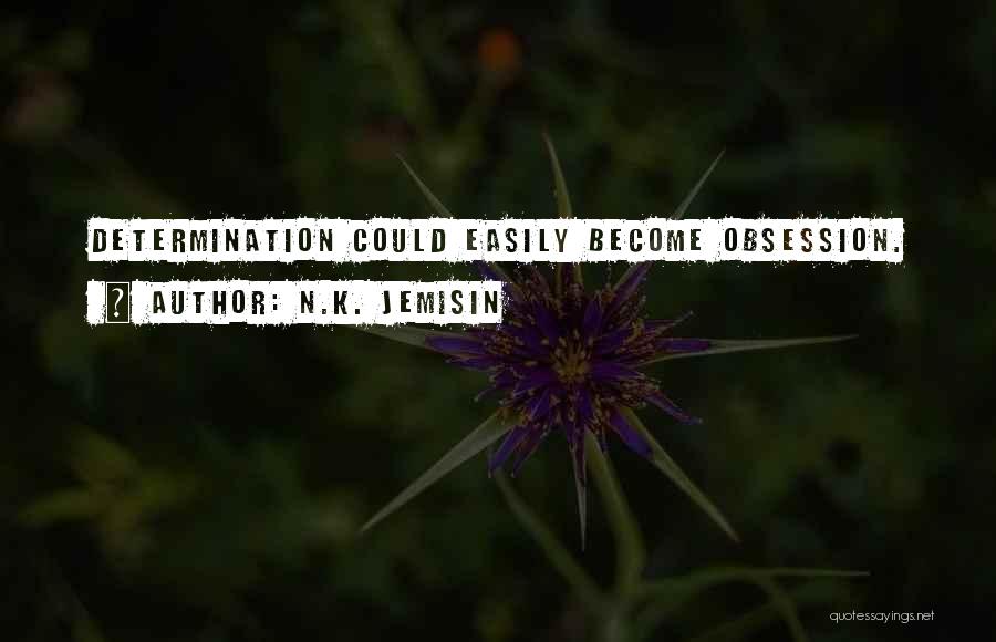N.K. Jemisin Quotes: Determination Could Easily Become Obsession.