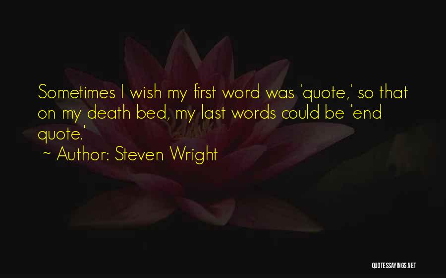 Steven Wright Quotes: Sometimes I Wish My First Word Was 'quote,' So That On My Death Bed, My Last Words Could Be 'end