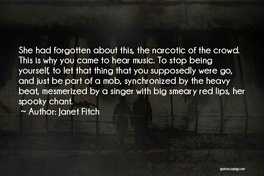 Janet Fitch Quotes: She Had Forgotten About This, The Narcotic Of The Crowd. This Is Why You Came To Hear Music. To Stop