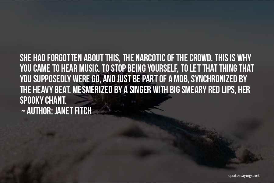 Janet Fitch Quotes: She Had Forgotten About This, The Narcotic Of The Crowd. This Is Why You Came To Hear Music. To Stop