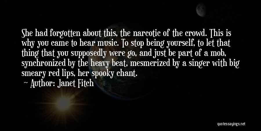 Janet Fitch Quotes: She Had Forgotten About This, The Narcotic Of The Crowd. This Is Why You Came To Hear Music. To Stop