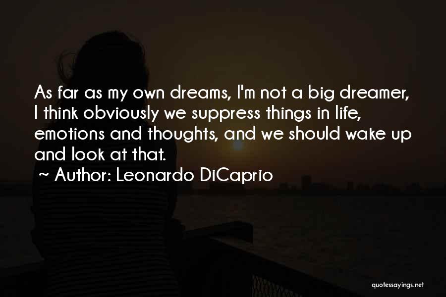 Leonardo DiCaprio Quotes: As Far As My Own Dreams, I'm Not A Big Dreamer, I Think Obviously We Suppress Things In Life, Emotions