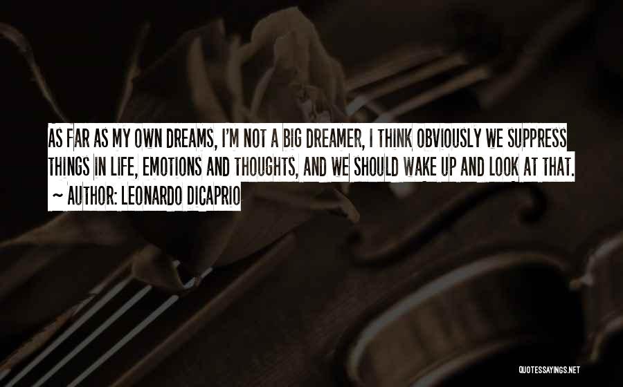 Leonardo DiCaprio Quotes: As Far As My Own Dreams, I'm Not A Big Dreamer, I Think Obviously We Suppress Things In Life, Emotions