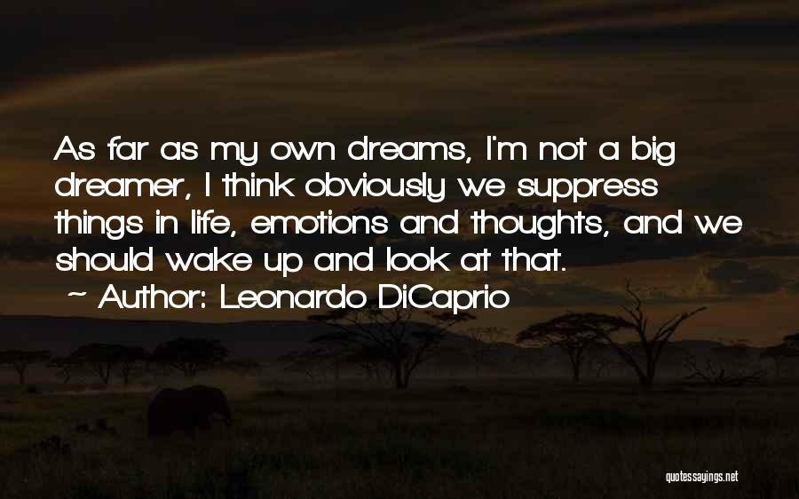 Leonardo DiCaprio Quotes: As Far As My Own Dreams, I'm Not A Big Dreamer, I Think Obviously We Suppress Things In Life, Emotions