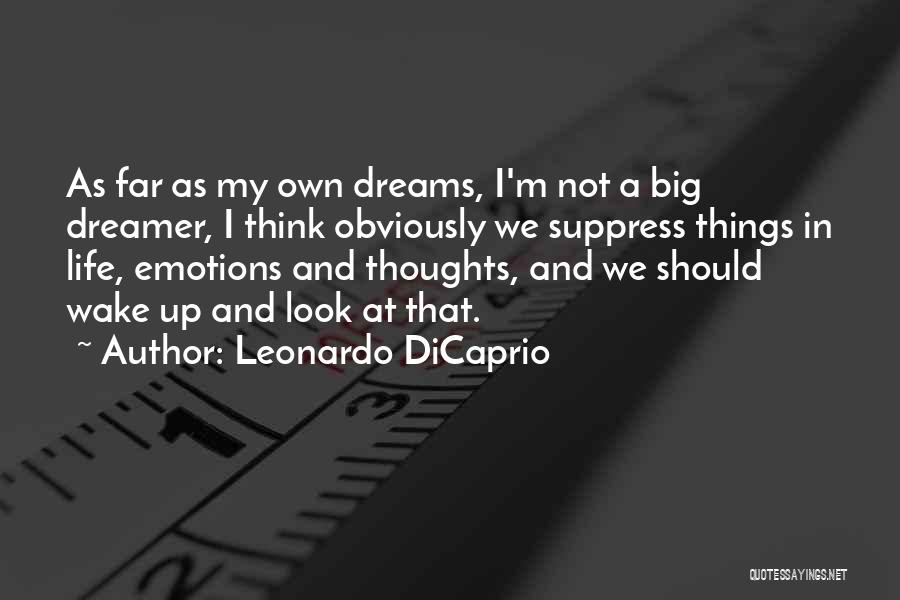 Leonardo DiCaprio Quotes: As Far As My Own Dreams, I'm Not A Big Dreamer, I Think Obviously We Suppress Things In Life, Emotions