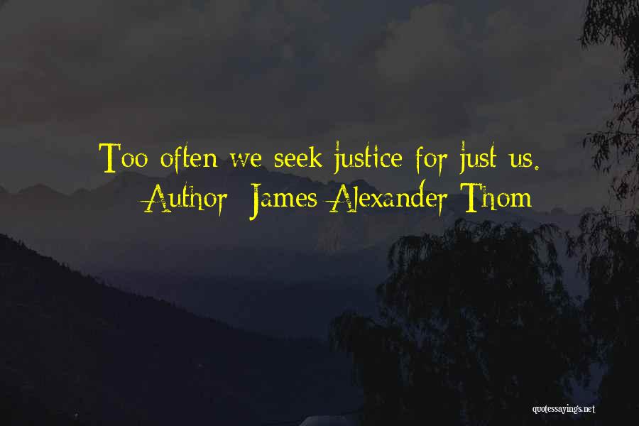 James Alexander Thom Quotes: Too Often We Seek Justice For Just Us.