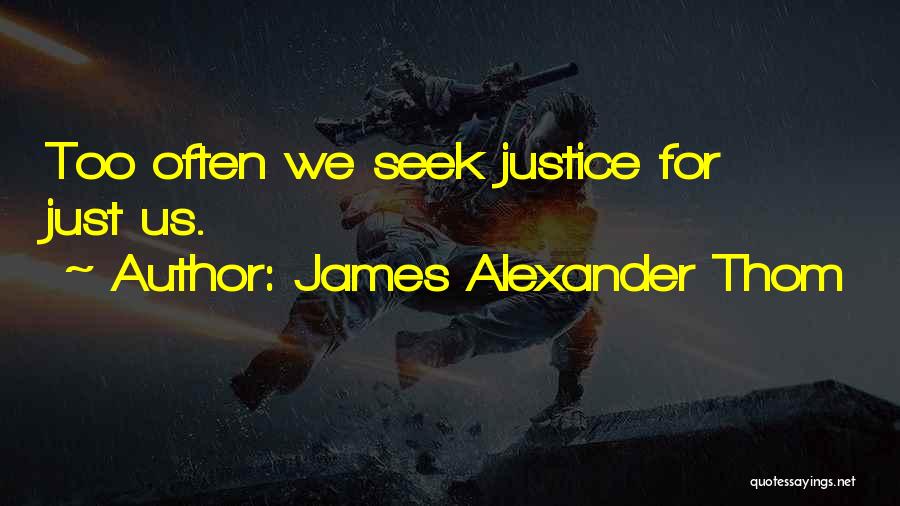 James Alexander Thom Quotes: Too Often We Seek Justice For Just Us.