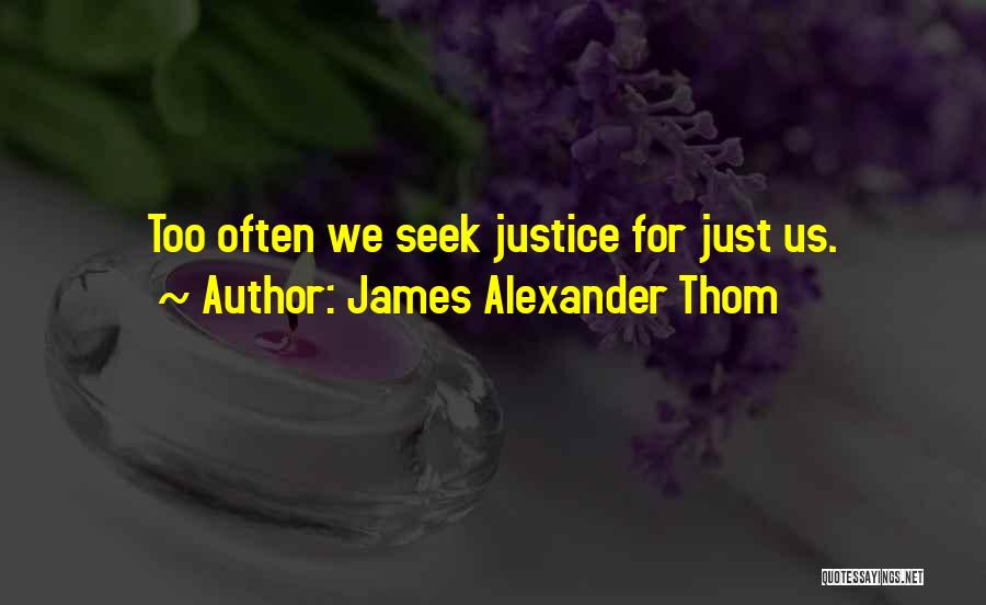 James Alexander Thom Quotes: Too Often We Seek Justice For Just Us.