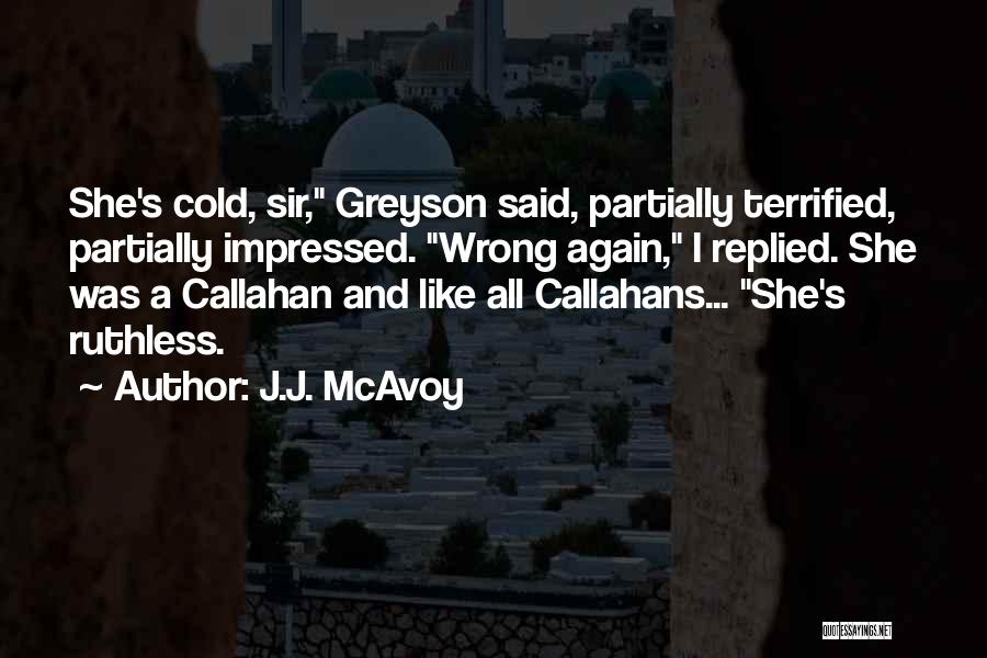 J.J. McAvoy Quotes: She's Cold, Sir, Greyson Said, Partially Terrified, Partially Impressed. Wrong Again, I Replied. She Was A Callahan And Like All