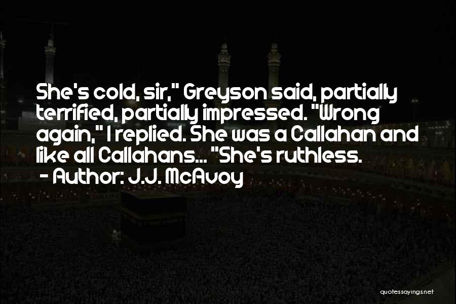 J.J. McAvoy Quotes: She's Cold, Sir, Greyson Said, Partially Terrified, Partially Impressed. Wrong Again, I Replied. She Was A Callahan And Like All