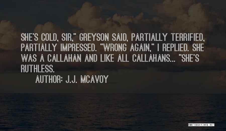 J.J. McAvoy Quotes: She's Cold, Sir, Greyson Said, Partially Terrified, Partially Impressed. Wrong Again, I Replied. She Was A Callahan And Like All