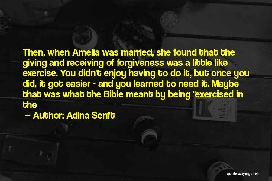 Adina Senft Quotes: Then, When Amelia Was Married, She Found That The Giving And Receiving Of Forgiveness Was A Little Like Exercise. You