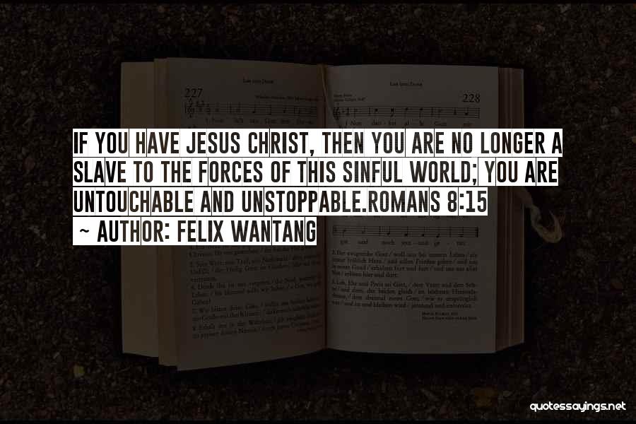 Felix Wantang Quotes: If You Have Jesus Christ, Then You Are No Longer A Slave To The Forces Of This Sinful World; You