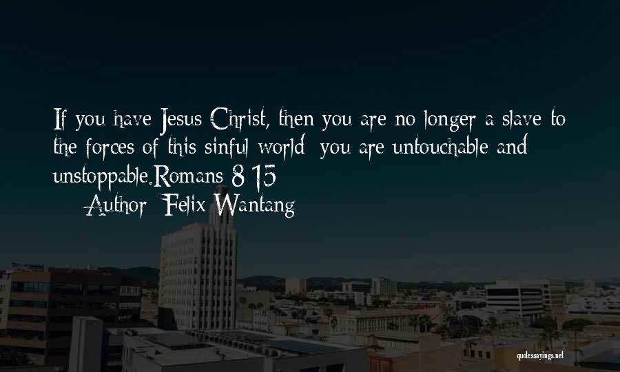 Felix Wantang Quotes: If You Have Jesus Christ, Then You Are No Longer A Slave To The Forces Of This Sinful World; You