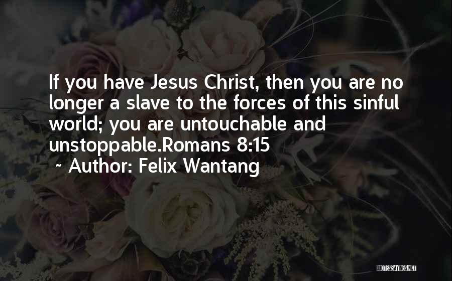 Felix Wantang Quotes: If You Have Jesus Christ, Then You Are No Longer A Slave To The Forces Of This Sinful World; You