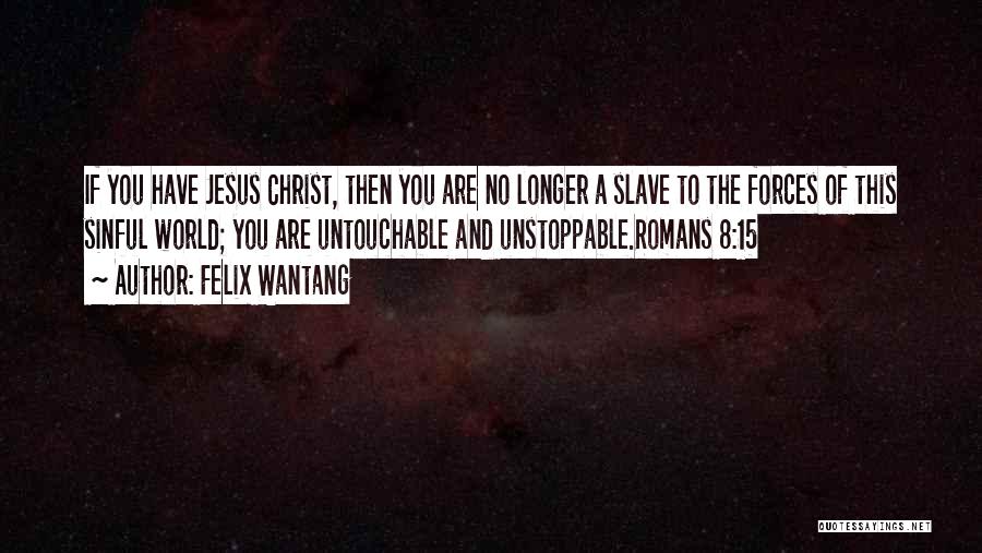 Felix Wantang Quotes: If You Have Jesus Christ, Then You Are No Longer A Slave To The Forces Of This Sinful World; You