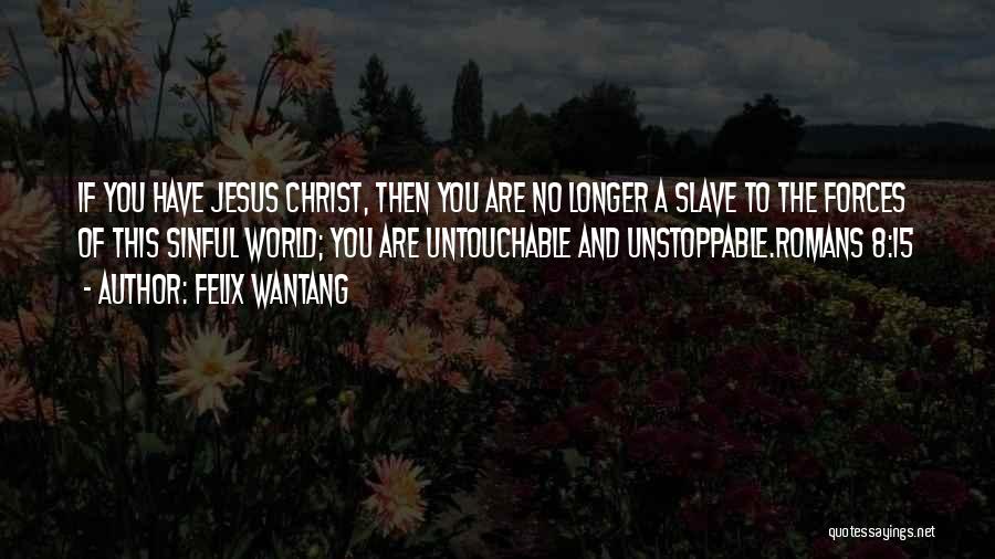 Felix Wantang Quotes: If You Have Jesus Christ, Then You Are No Longer A Slave To The Forces Of This Sinful World; You