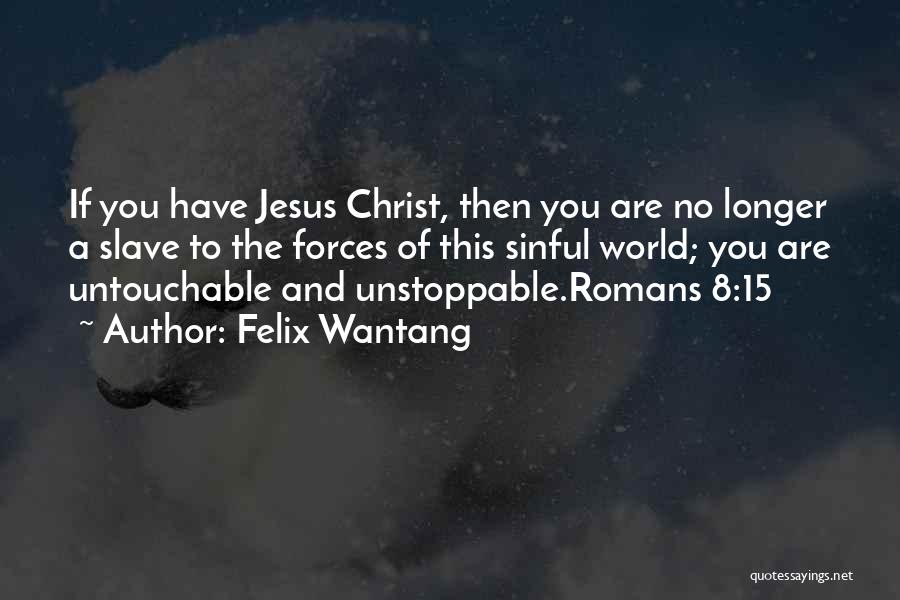 Felix Wantang Quotes: If You Have Jesus Christ, Then You Are No Longer A Slave To The Forces Of This Sinful World; You