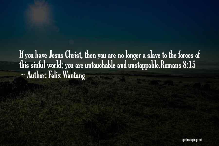 Felix Wantang Quotes: If You Have Jesus Christ, Then You Are No Longer A Slave To The Forces Of This Sinful World; You