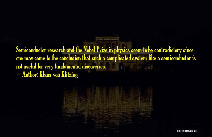 Klaus Von Klitzing Quotes: Semiconductor Research And The Nobel Prize In Physics Seem To Be Contradictory Since One May Come To The Conclusion That