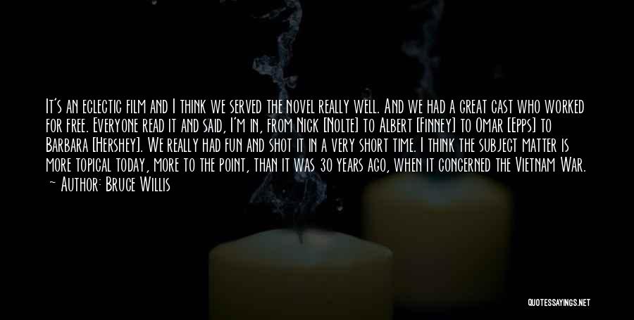 Bruce Willis Quotes: It's An Eclectic Film And I Think We Served The Novel Really Well. And We Had A Great Cast Who