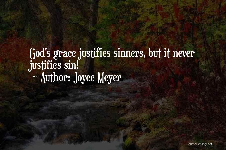 Joyce Meyer Quotes: God's Grace Justifies Sinners, But It Never Justifies Sin!