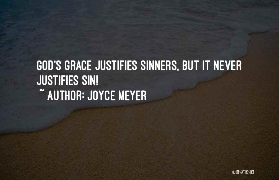 Joyce Meyer Quotes: God's Grace Justifies Sinners, But It Never Justifies Sin!