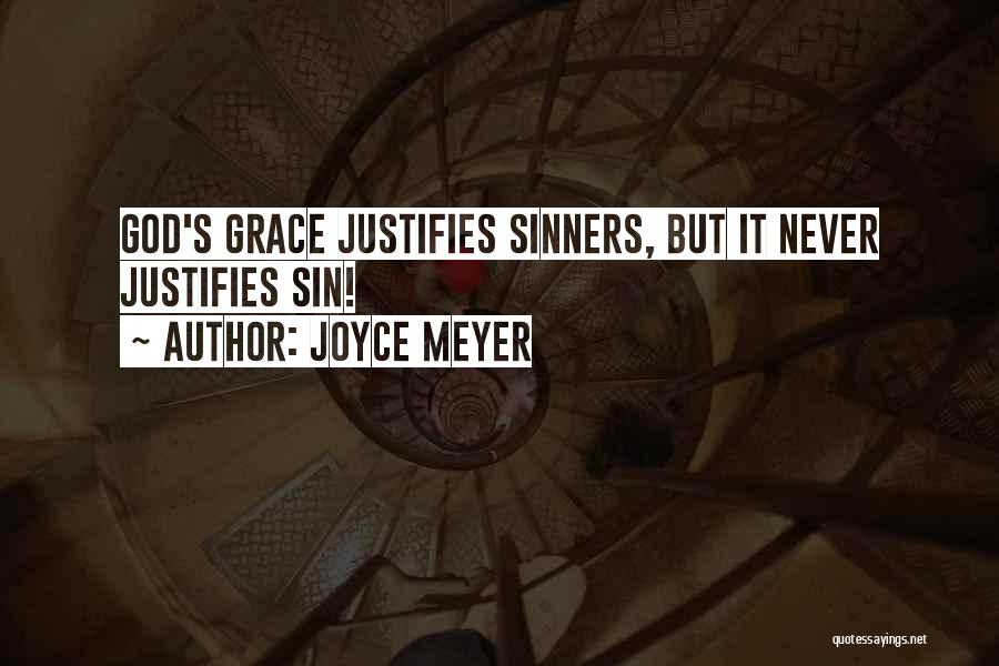 Joyce Meyer Quotes: God's Grace Justifies Sinners, But It Never Justifies Sin!