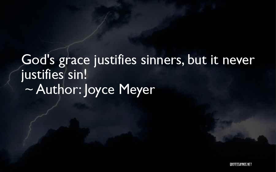 Joyce Meyer Quotes: God's Grace Justifies Sinners, But It Never Justifies Sin!