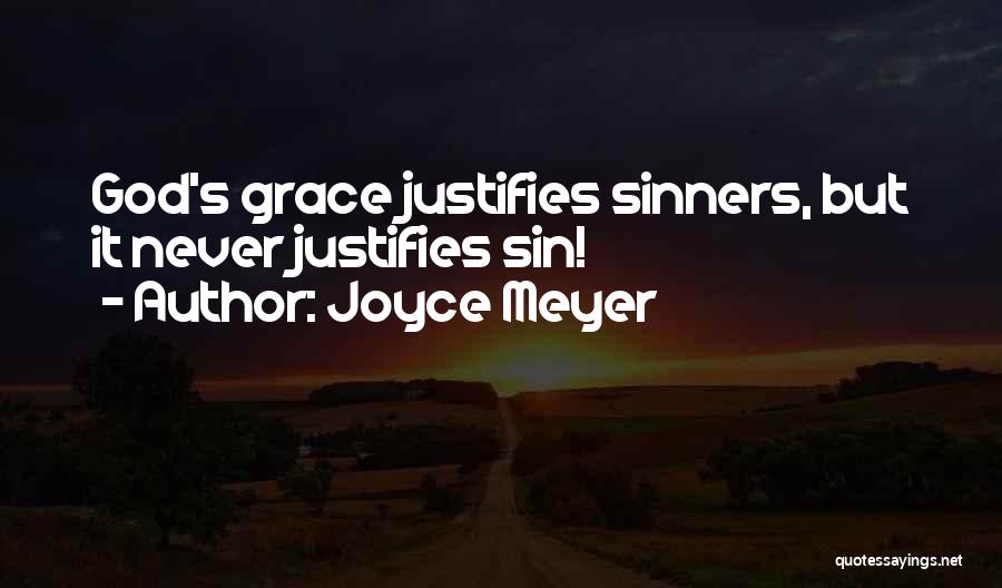 Joyce Meyer Quotes: God's Grace Justifies Sinners, But It Never Justifies Sin!