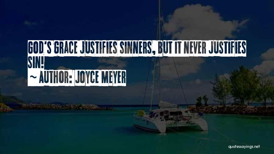 Joyce Meyer Quotes: God's Grace Justifies Sinners, But It Never Justifies Sin!