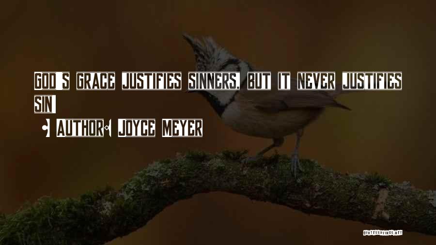 Joyce Meyer Quotes: God's Grace Justifies Sinners, But It Never Justifies Sin!