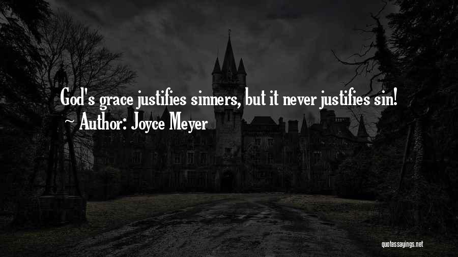 Joyce Meyer Quotes: God's Grace Justifies Sinners, But It Never Justifies Sin!