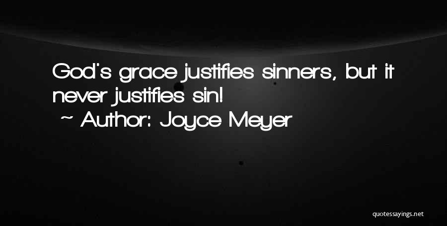 Joyce Meyer Quotes: God's Grace Justifies Sinners, But It Never Justifies Sin!