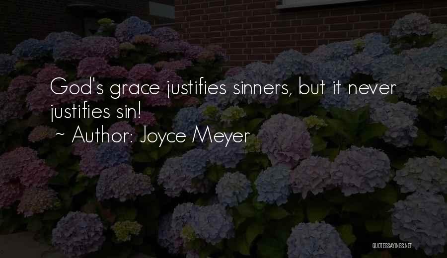 Joyce Meyer Quotes: God's Grace Justifies Sinners, But It Never Justifies Sin!