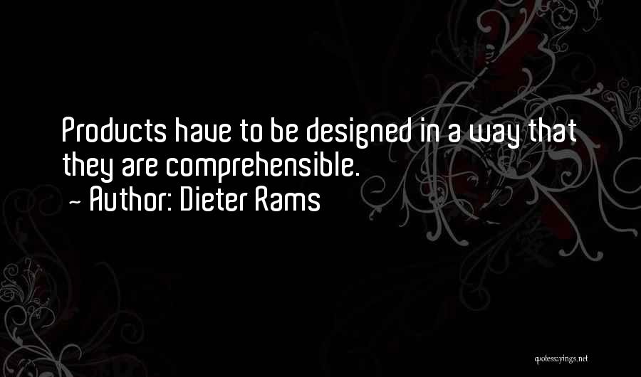 Dieter Rams Quotes: Products Have To Be Designed In A Way That They Are Comprehensible.