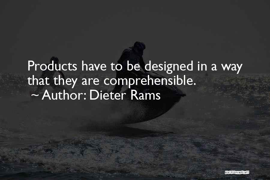 Dieter Rams Quotes: Products Have To Be Designed In A Way That They Are Comprehensible.