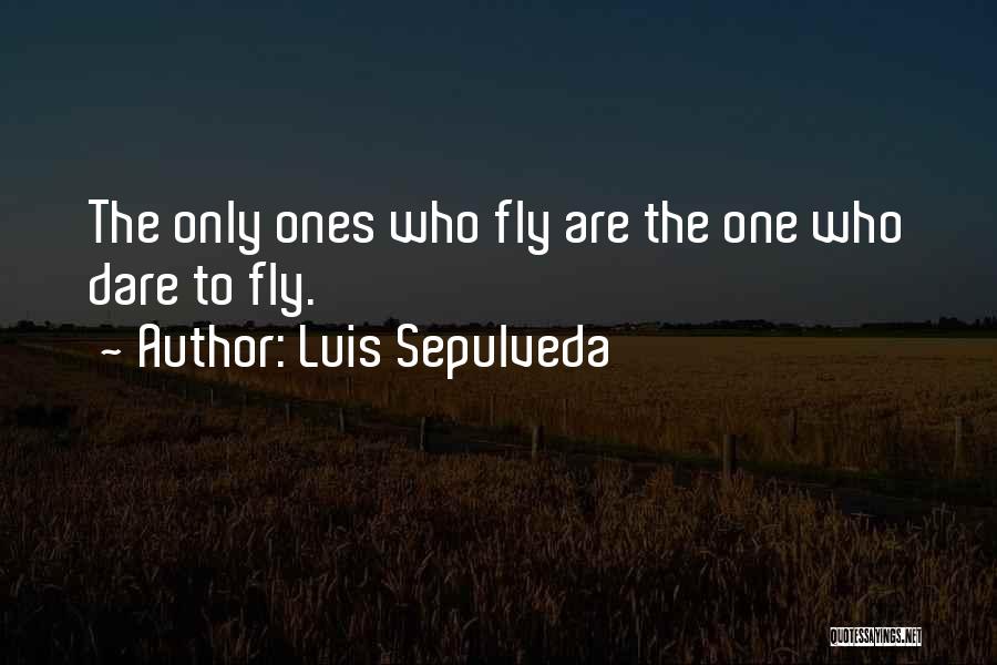 Luis Sepulveda Quotes: The Only Ones Who Fly Are The One Who Dare To Fly.