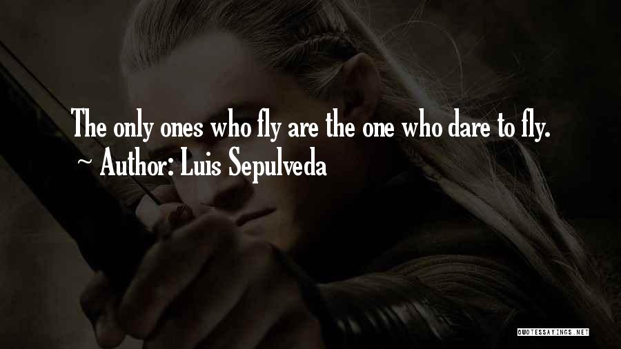 Luis Sepulveda Quotes: The Only Ones Who Fly Are The One Who Dare To Fly.