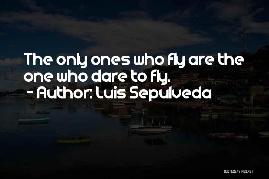 Luis Sepulveda Quotes: The Only Ones Who Fly Are The One Who Dare To Fly.