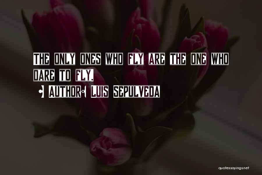 Luis Sepulveda Quotes: The Only Ones Who Fly Are The One Who Dare To Fly.