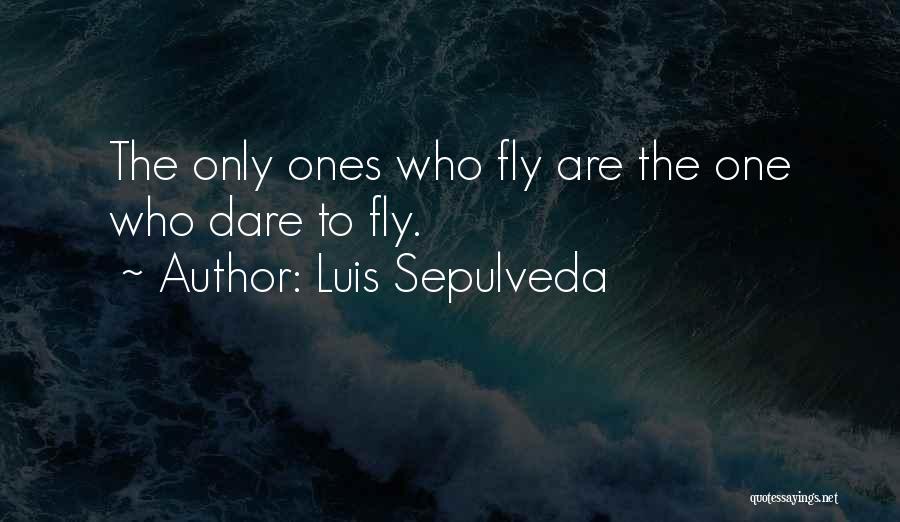 Luis Sepulveda Quotes: The Only Ones Who Fly Are The One Who Dare To Fly.