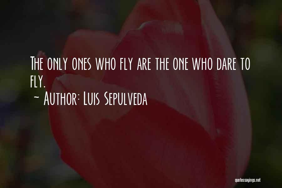 Luis Sepulveda Quotes: The Only Ones Who Fly Are The One Who Dare To Fly.