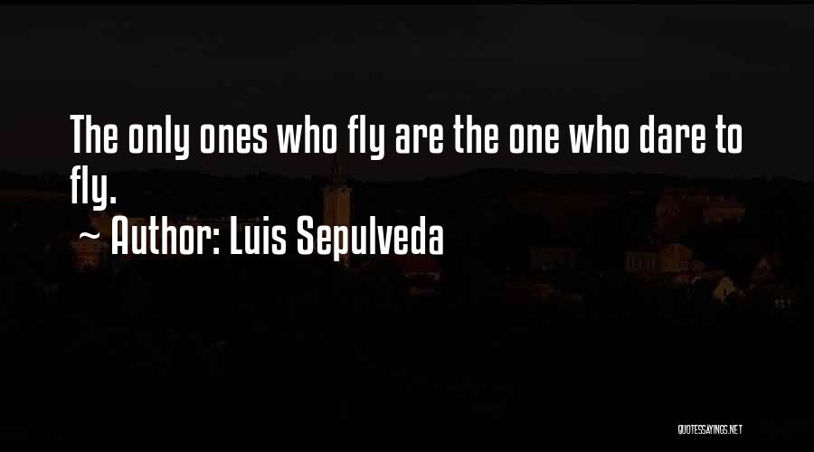 Luis Sepulveda Quotes: The Only Ones Who Fly Are The One Who Dare To Fly.