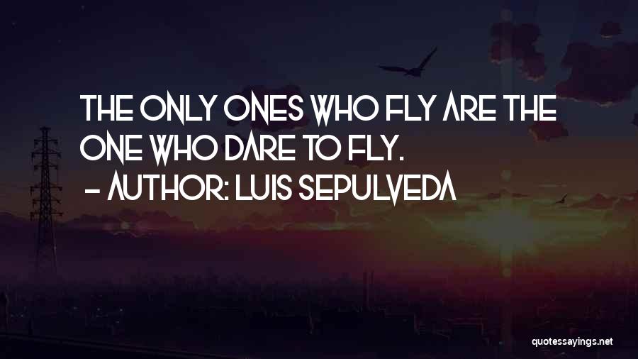 Luis Sepulveda Quotes: The Only Ones Who Fly Are The One Who Dare To Fly.