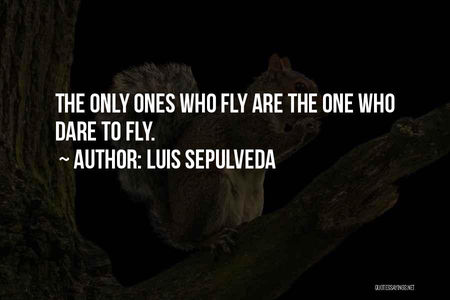 Luis Sepulveda Quotes: The Only Ones Who Fly Are The One Who Dare To Fly.